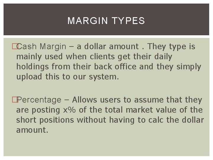 MARGIN TYPES �Cash Margin – a dollar amount. They type is mainly used when