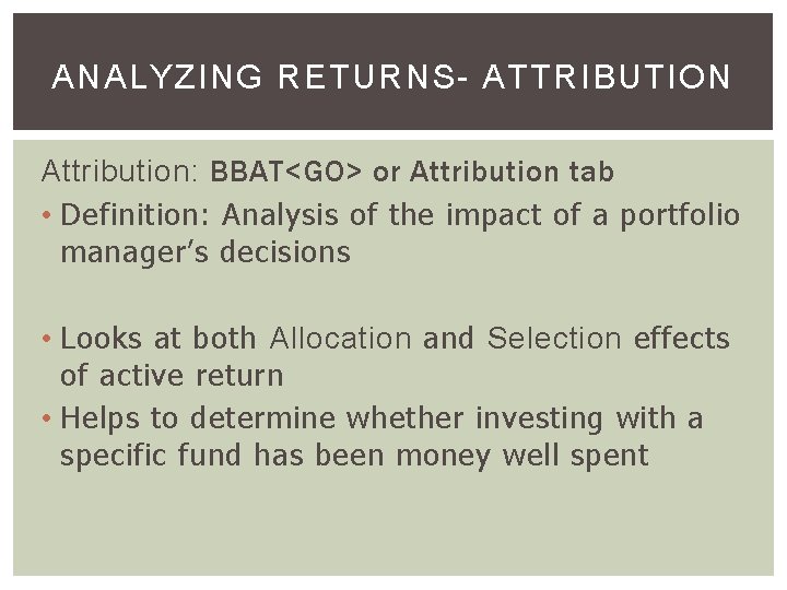 ANALYZING RETURNS- ATTRIBUTION Attribution: BBAT<GO> or Attribution tab • Definition: Analysis of the impact