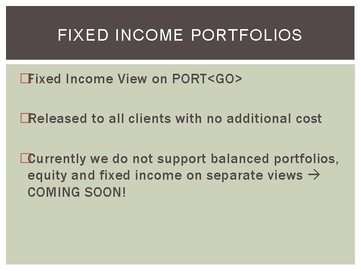 FIXED INCOME PORTFOLIOS �Fixed Income View on PORT<GO> �Released to all clients with no