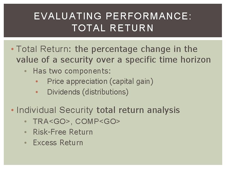 EVALUATING PERFORMANCE: TOTAL RETURN • Total Return: the percentage change in the value of