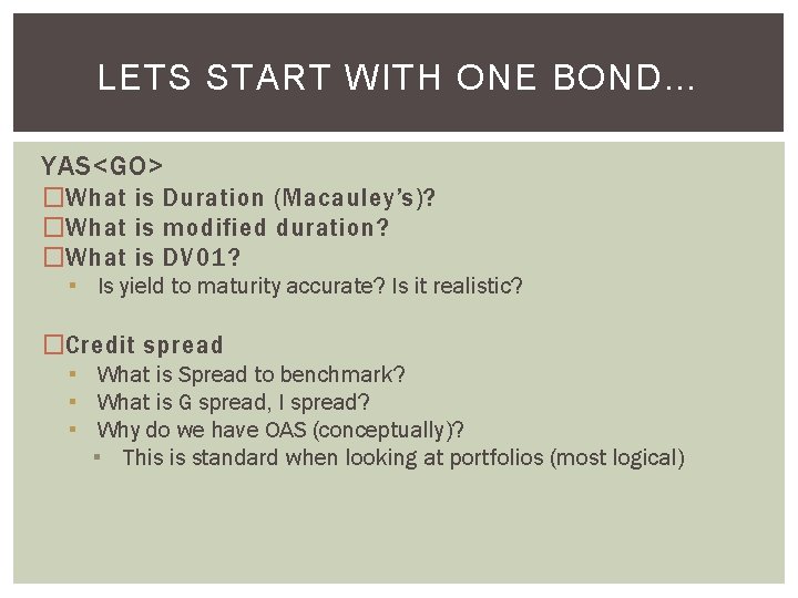 LETS START WITH ONE BOND… YAS<GO> �What is Duration (Macauley’s)? �What is modified duration?