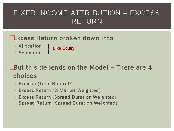 FIXED INCOME ATTRIBUTION – EXCESS RETURN �Excess Return broken down into ▪ Allocation ▪