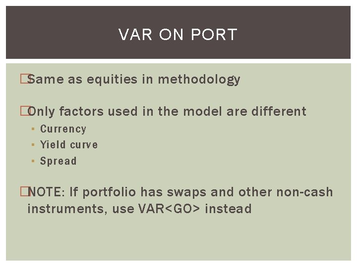 VAR ON PORT �Same as equities in methodology �Only factors used in the model