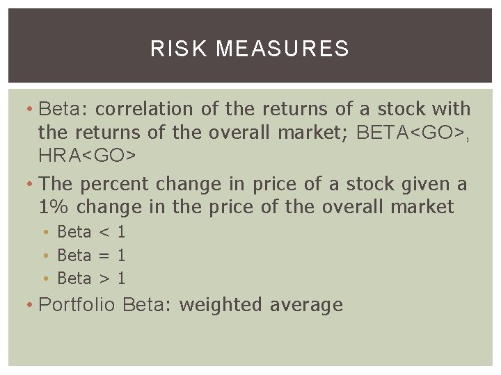 RISK MEASURES • Beta: correlation of the returns of a stock with the returns