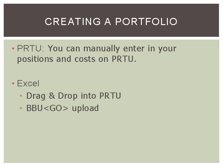 CREATING A PORTFOLIO • PRTU: You can manually enter in your positions and costs