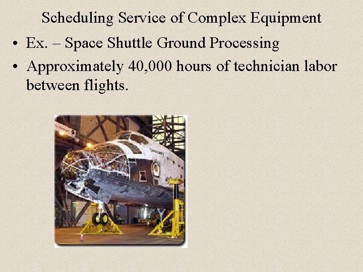 Scheduling Service of Complex Equipment • Ex. – Space Shuttle Ground Processing • Approximately Scheduling Service of Complex Equipment • Ex. – Space Shuttle Ground Processing • Approximately