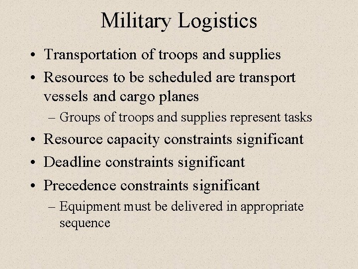 Military Logistics • Transportation of troops and supplies • Resources to be scheduled are Military Logistics • Transportation of troops and supplies • Resources to be scheduled are
