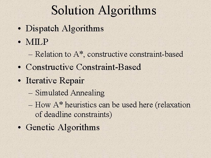 Solution Algorithms • Dispatch Algorithms • MILP – Relation to A*, constructive constraint-based • Solution Algorithms • Dispatch Algorithms • MILP – Relation to A*, constructive constraint-based •