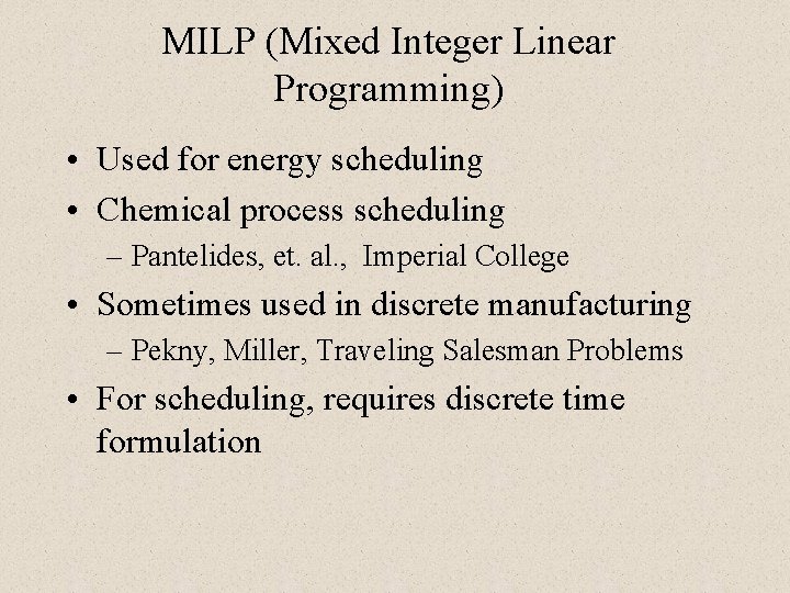 MILP (Mixed Integer Linear Programming) • Used for energy scheduling • Chemical process scheduling MILP (Mixed Integer Linear Programming) • Used for energy scheduling • Chemical process scheduling