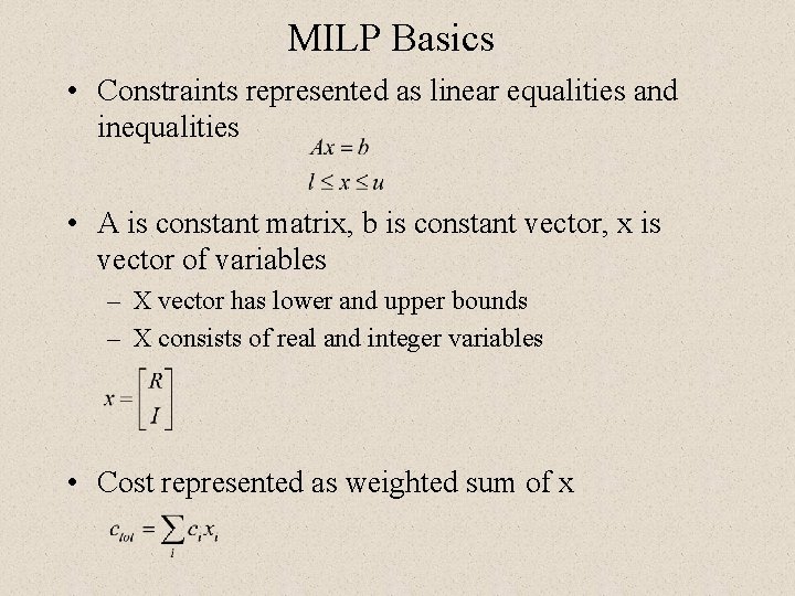 MILP Basics • Constraints represented as linear equalities and inequalities • A is constant MILP Basics • Constraints represented as linear equalities and inequalities • A is constant