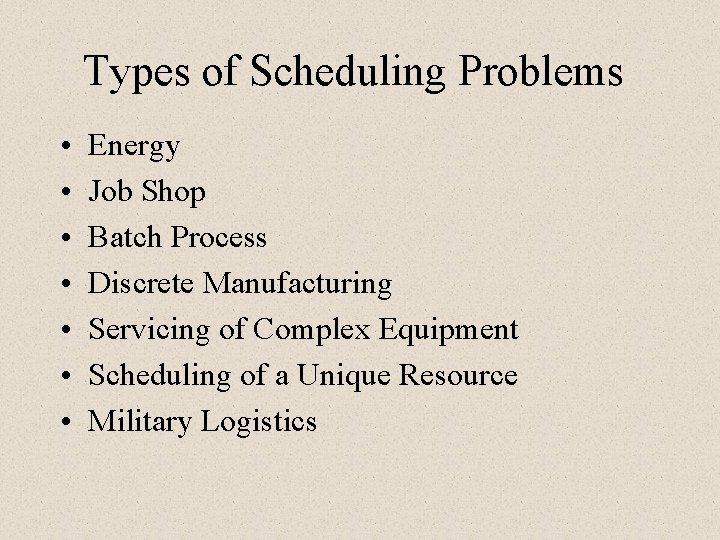 Types of Scheduling Problems • • Energy Job Shop Batch Process Discrete Manufacturing Servicing Types of Scheduling Problems • • Energy Job Shop Batch Process Discrete Manufacturing Servicing