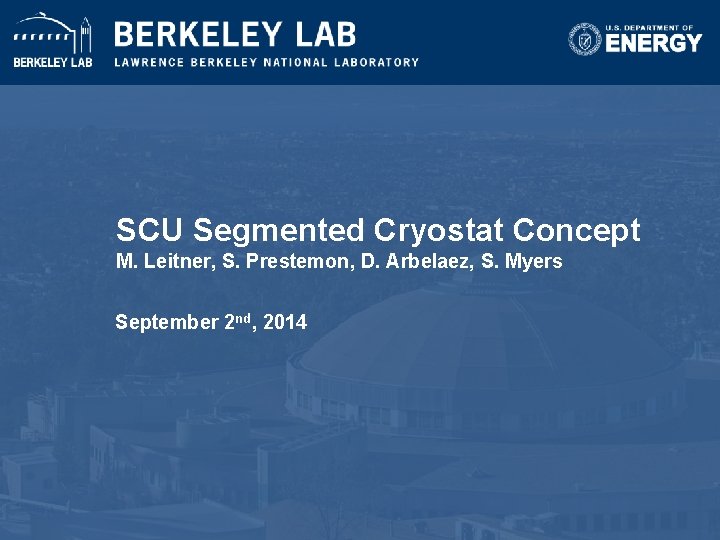 SCU Segmented Cryostat Concept M. Leitner, S. Prestemon, D. Arbelaez, S. Myers September 2