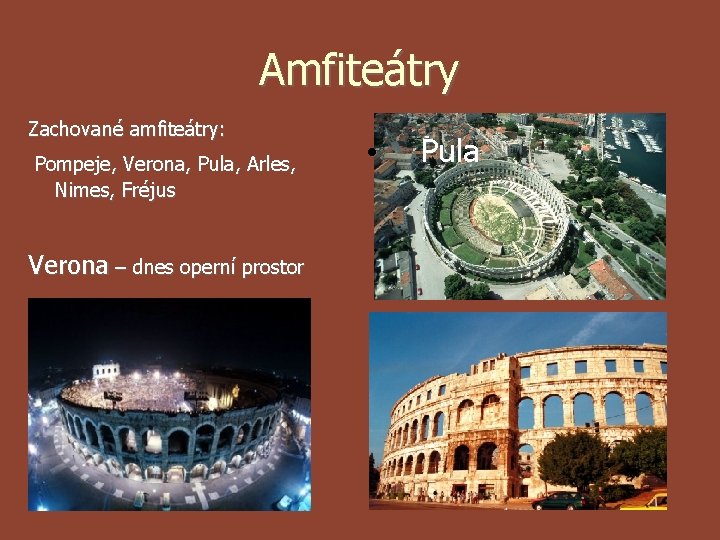 Amfiteátry Zachované amfiteátry: Pompeje, Verona, Pula, Arles, Nimes, Fréjus Verona – dnes operní prostor