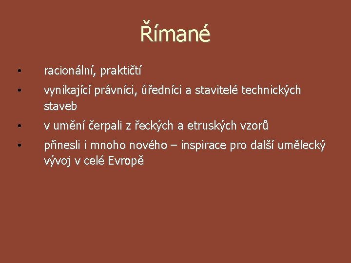 Římané • racionální, praktičtí • vynikající právníci, úředníci a stavitelé technických staveb • v