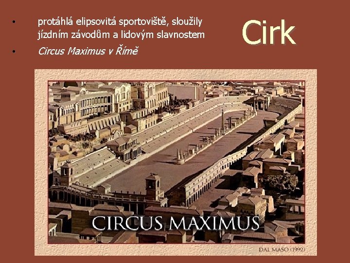  • protáhlá elipsovitá sportoviště, sloužily jízdním závodům a lidovým slavnostem • Circus Maximus