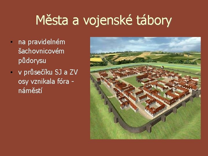 Města a vojenské tábory • na pravidelném šachovnicovém půdorysu • v průsečíku SJ a