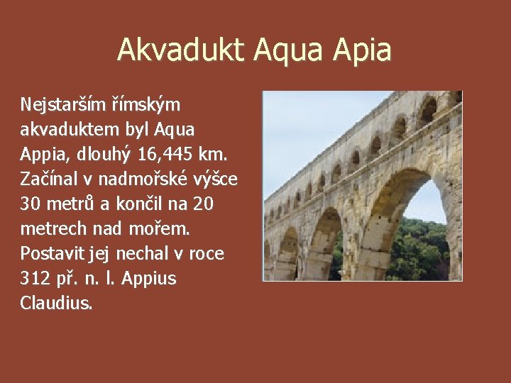 Akvadukt Aqua Apia Nejstarším římským akvaduktem byl Aqua Appia, dlouhý 16, 445 km. Začínal