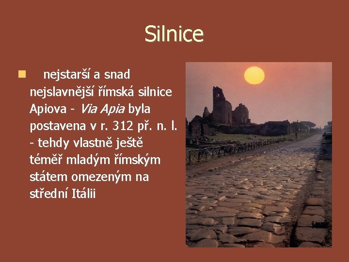 Silnice nejstarší a snad nejslavnější římská silnice Apiova - Via Apia byla postavena v