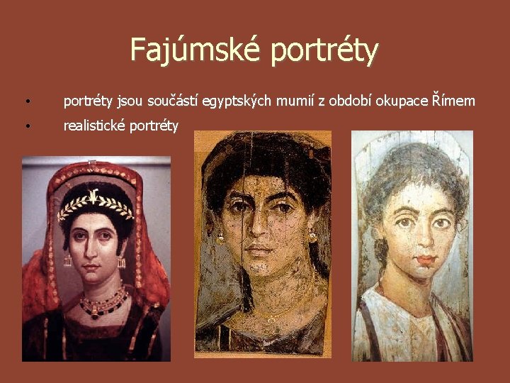 Fajúmské portréty • portréty jsou součástí egyptských mumií z období okupace Římem • realistické