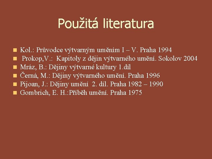 Použitá literatura Kol. : Průvodce výtvarným uměním I – V. Praha 1994 Prokop, V.