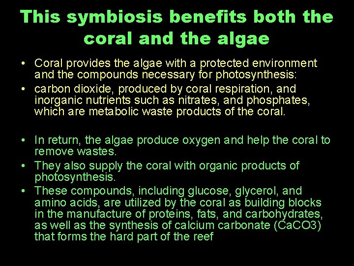 This symbiosis benefits both the coral and the algae • Coral provides the algae