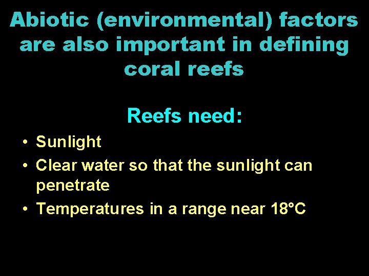 Abiotic (environmental) factors are also important in defining coral reefs Reefs need: • Sunlight