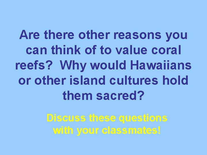 Are there other reasons you can think of to value coral reefs? Why would