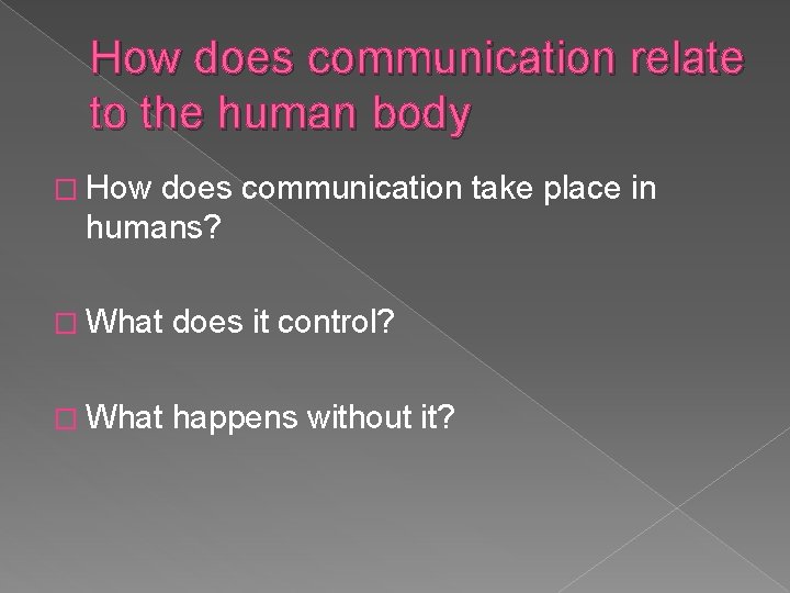 How does communication relate to the human body � How does communication take place How does communication relate to the human body � How does communication take place