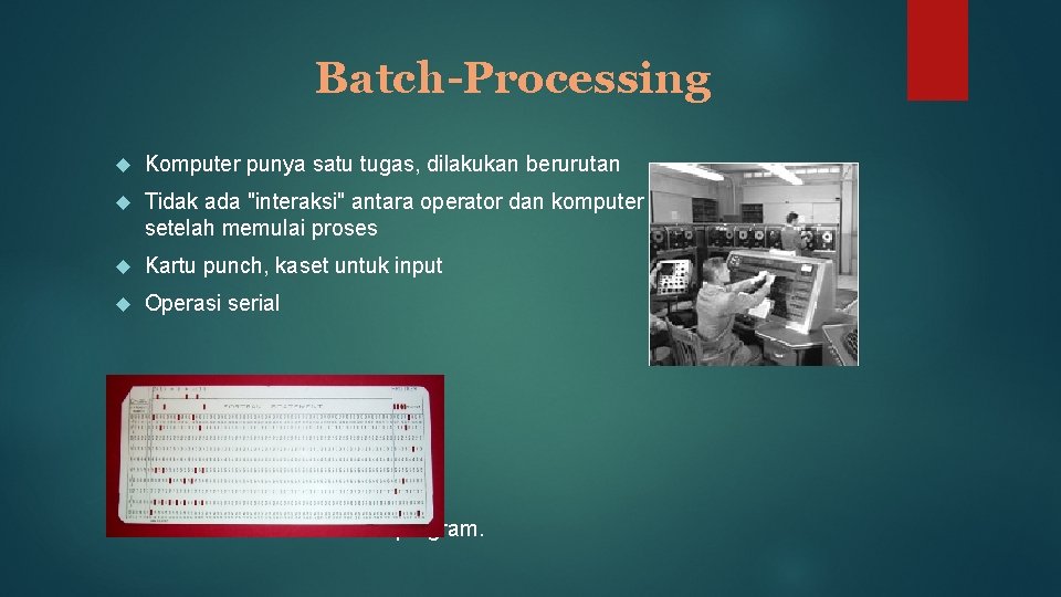 Batch-Processing Komputer punya satu tugas, dilakukan berurutan Tidak ada "interaksi" antara operator dan komputer