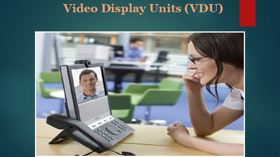 Video Display Units (VDU) 