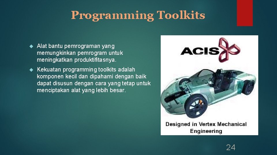 Programming Toolkits Alat bantu pemrograman yang memungkinkan pemrogram untuk meningkatkan produktifitasnya. Kekuatan programming toolkits