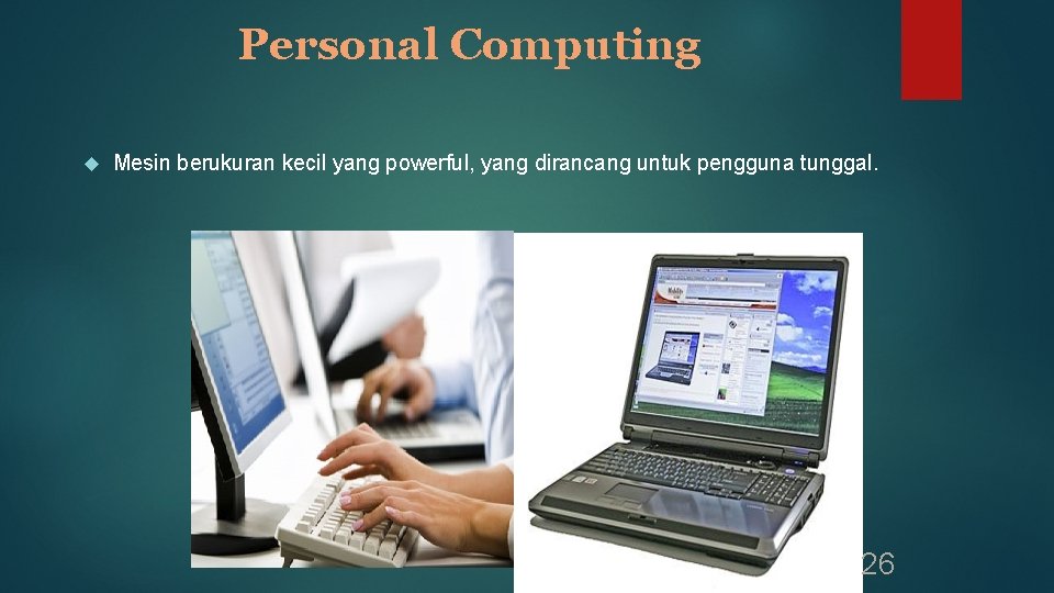 Personal Computing Mesin berukuran kecil yang powerful, yang dirancang untuk pengguna tunggal. 26 