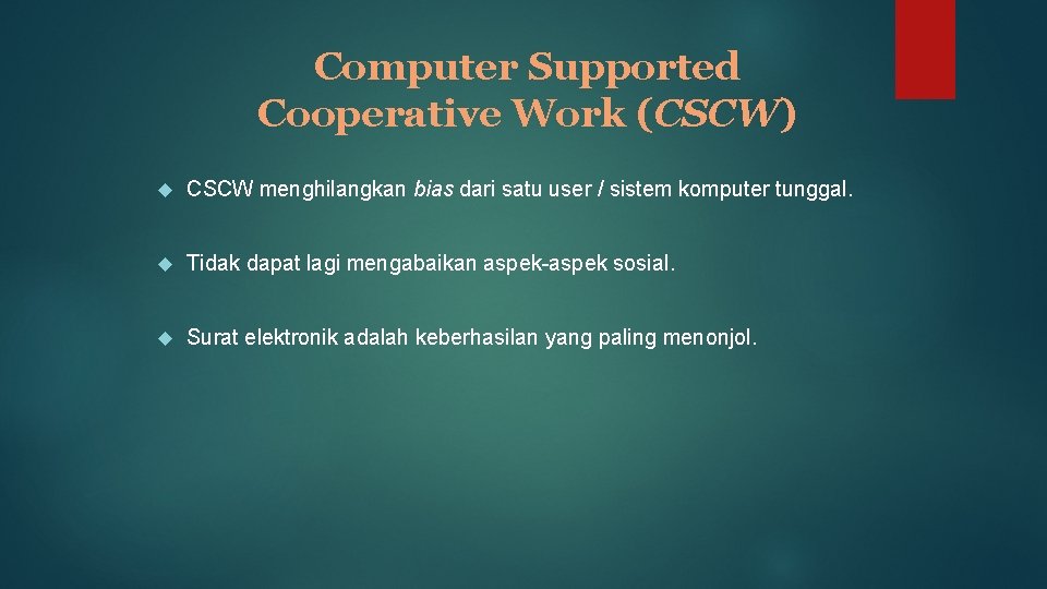 Computer Supported Cooperative Work (CSCW) CSCW menghilangkan bias dari satu user / sistem komputer