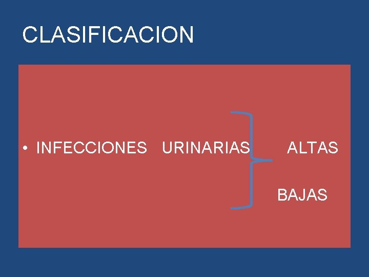 CLASIFICACION • INFECCIONES URINARIAS ALTAS BAJAS CLASIFICACION • INFECCIONES URINARIAS ALTAS BAJAS
