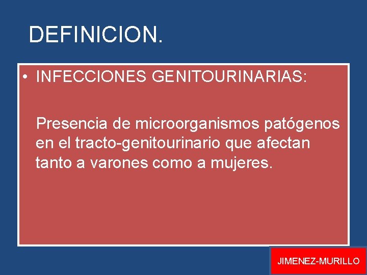 DEFINICION. • INFECCIONES GENITOURINARIAS: Presencia de microorganismos patógenos en el tracto-genitourinario que afectan tanto DEFINICION. • INFECCIONES GENITOURINARIAS: Presencia de microorganismos patógenos en el tracto-genitourinario que afectan tanto