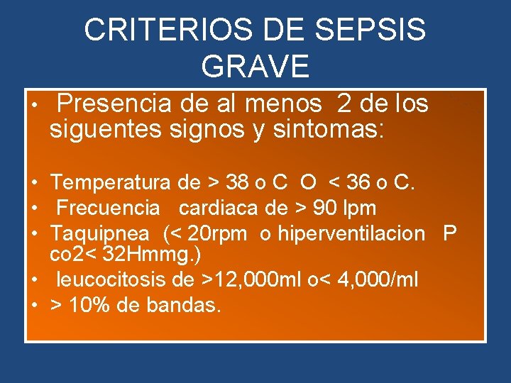 CRITERIOS DE SEPSIS GRAVE • Presencia de al menos 2 de los siguentes signos CRITERIOS DE SEPSIS GRAVE • Presencia de al menos 2 de los siguentes signos
