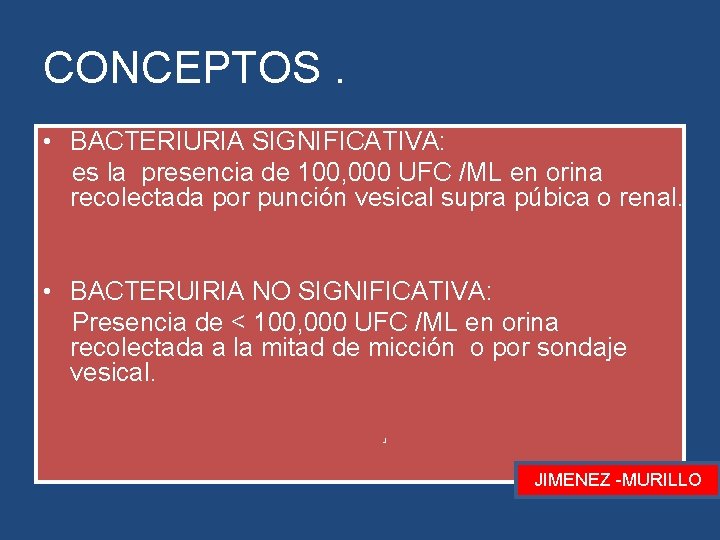 CONCEPTOS. • BACTERIURIA SIGNIFICATIVA: es la presencia de 100, 000 UFC /ML en orina CONCEPTOS. • BACTERIURIA SIGNIFICATIVA: es la presencia de 100, 000 UFC /ML en orina