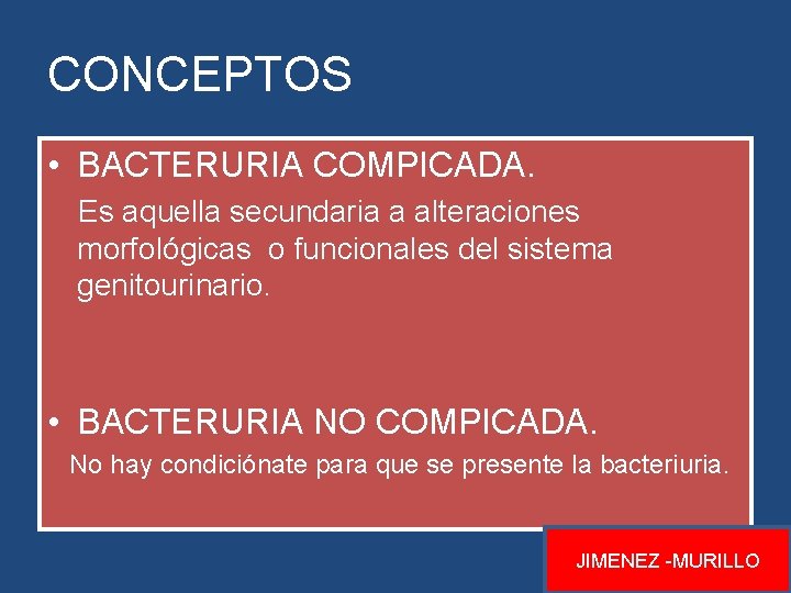 CONCEPTOS • BACTERURIA COMPICADA. Es aquella secundaria a alteraciones morfológicas o funcionales del sistema CONCEPTOS • BACTERURIA COMPICADA. Es aquella secundaria a alteraciones morfológicas o funcionales del sistema