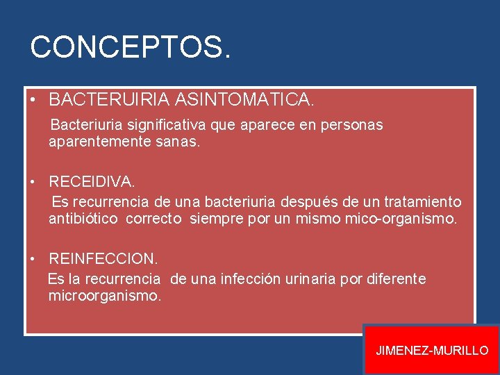 CONCEPTOS. • BACTERUIRIA ASINTOMATICA. Bacteriuria significativa que aparece en personas aparentemente sanas. • RECEIDIVA. CONCEPTOS. • BACTERUIRIA ASINTOMATICA. Bacteriuria significativa que aparece en personas aparentemente sanas. • RECEIDIVA.