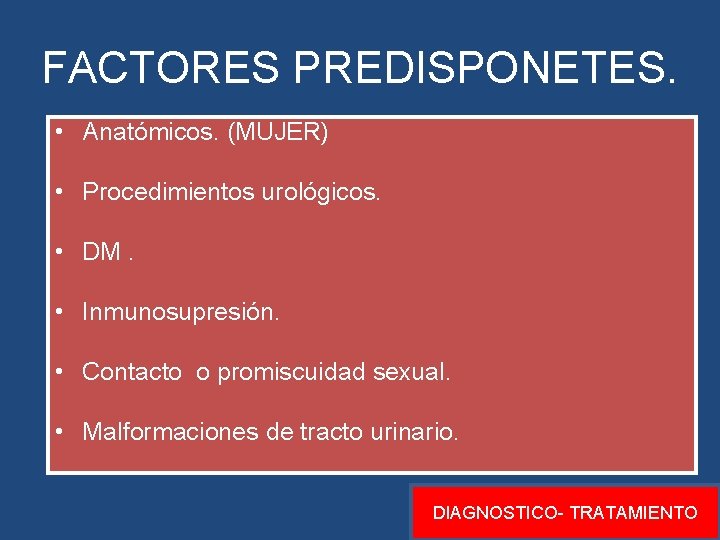 FACTORES PREDISPONETES. • Anatómicos. (MUJER) • Procedimientos urológicos. • DM. • Inmunosupresión. • Contacto FACTORES PREDISPONETES. • Anatómicos. (MUJER) • Procedimientos urológicos. • DM. • Inmunosupresión. • Contacto