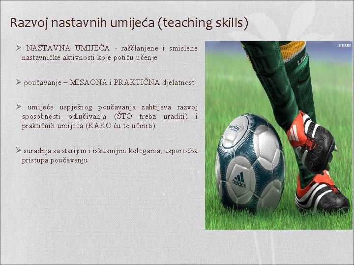 Razvoj nastavnih umijeća (teaching skills) Ø NASTAVNA UMIJEĆA - raščlanjene i smislene nastavničke aktivnosti