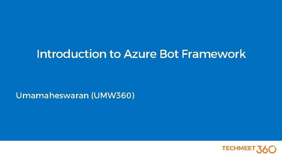 Introduction to Azure Bot Framework Umamaheswaran (UMW 360) 