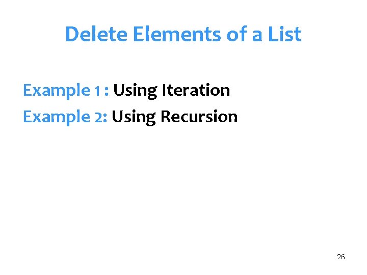 Delete Elements of a List Example 1 : Using Iteration Example 2: Using Recursion