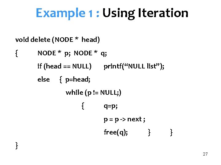 Example 1 : Using Iteration void delete (NODE * head) { NODE * p;