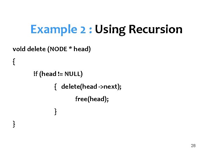 Example 2 : Using Recursion void delete (NODE * head) { if (head !=