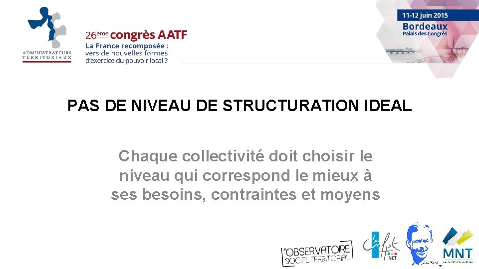 PAS DE NIVEAU DE STRUCTURATION IDEAL Chaque collectivité doit choisir le niveau qui correspond