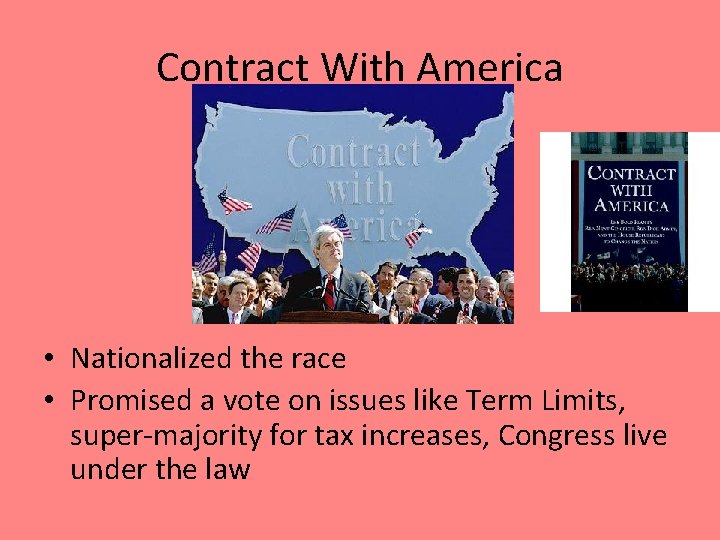 Contract With America • Nationalized the race • Promised a vote on issues like