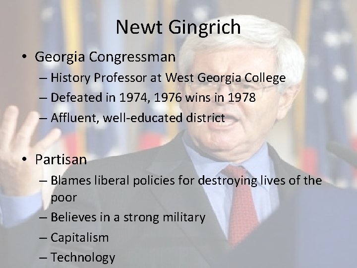 Newt Gingrich • Georgia Congressman – History Professor at West Georgia College – Defeated
