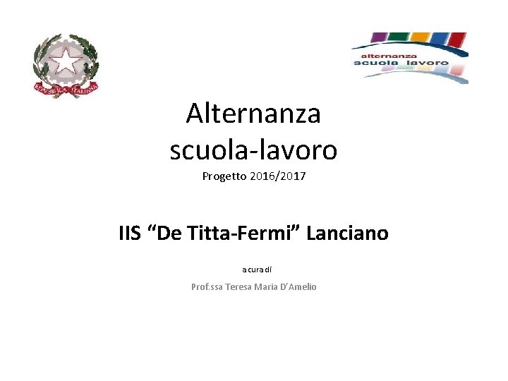 Alternanza scuola-lavoro Progetto 2016/2017 IIS “De Titta-Fermi” Lanciano a cura di Prof. ssa Teresa