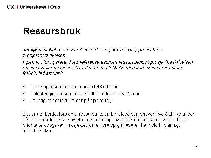 Ressursbruk Jamfør avsnittet om ressursbehov (folk og timer/stillingsprosenter) i prosjektbeskrivelsen. I gjennomføringsfase: Med referanse